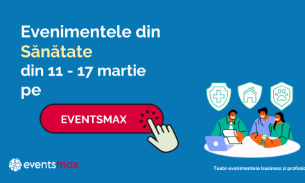 EventsMax.ro: evenimente din Sănătate în săptămâna 11 – 17 martie